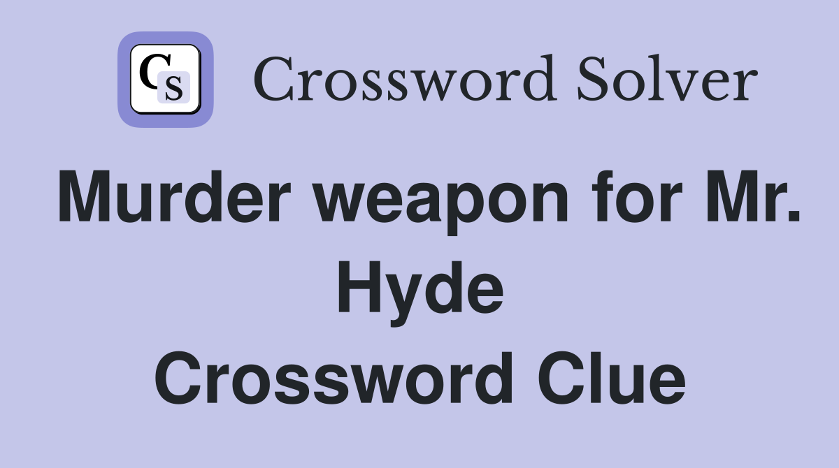Murder weapon for Mr. Hyde Crossword Clue