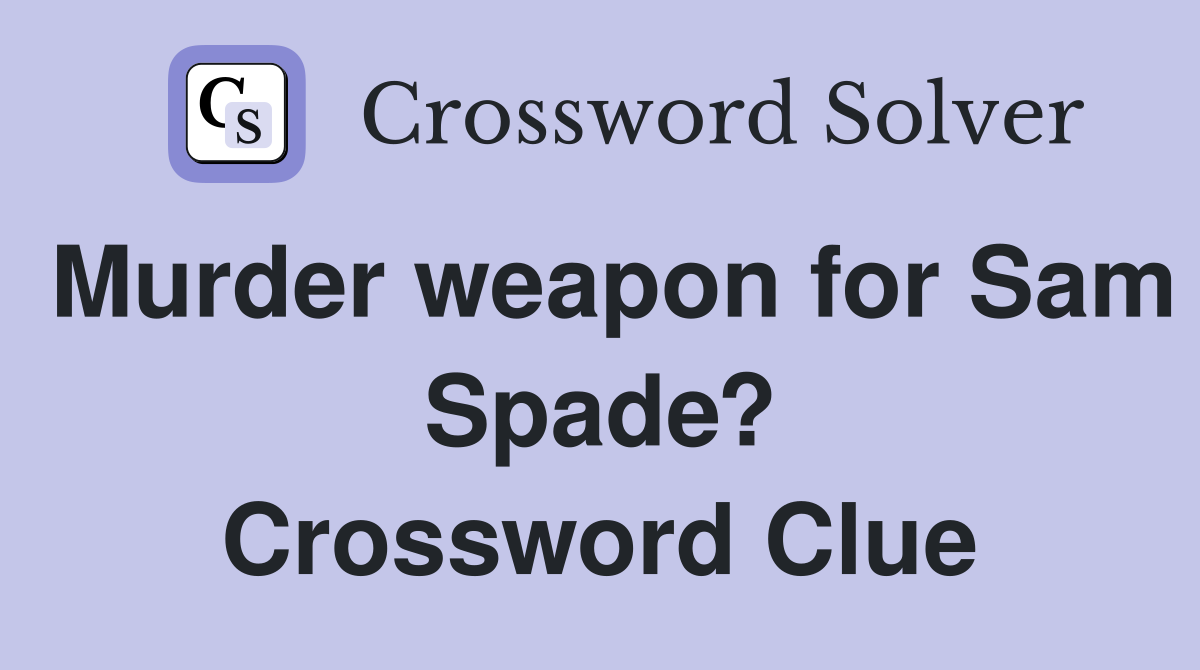 Murder weapon for Sam Spade? Crossword Clue