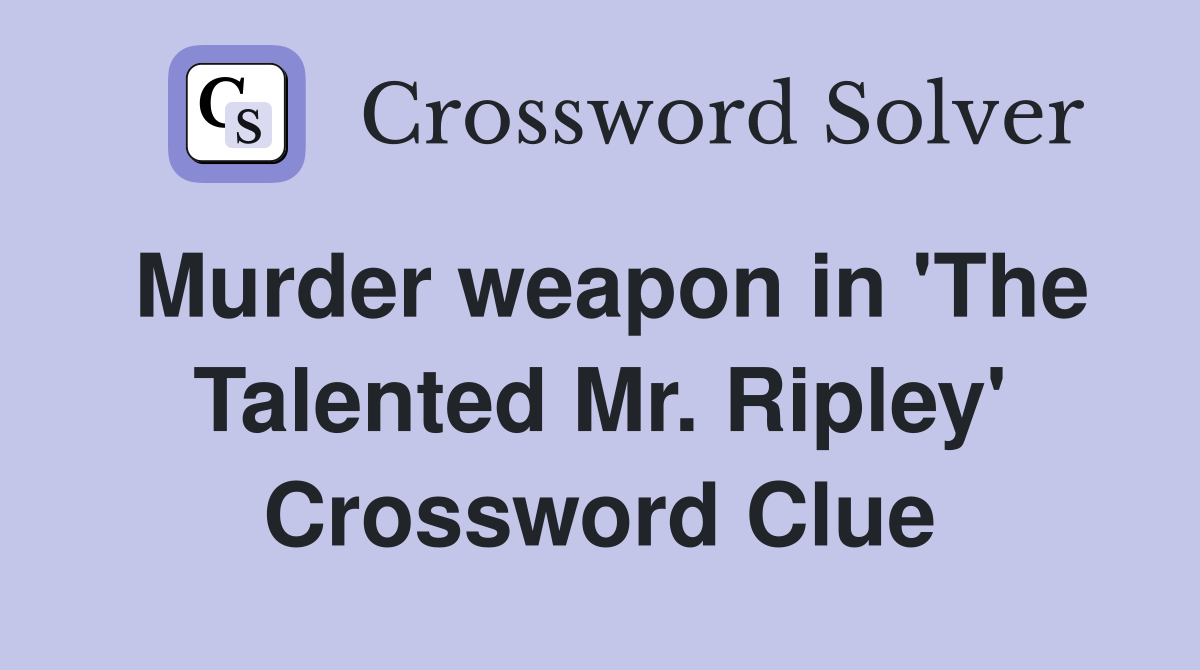 Murder weapon in 'The Talented Mr. Ripley' Crossword Clue