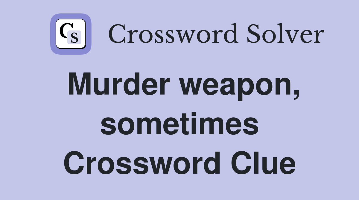 Murder weapon, sometimes Crossword Clue