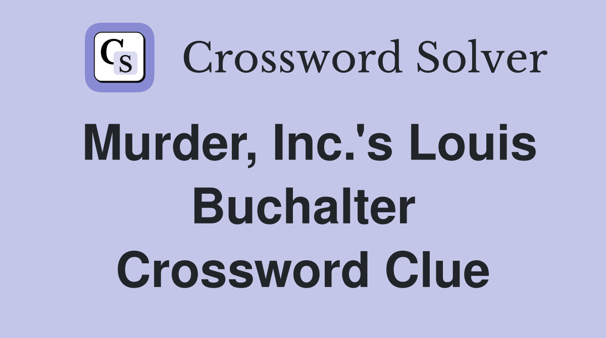 Murder, Inc.'s Louis Buchalter Crossword Clue