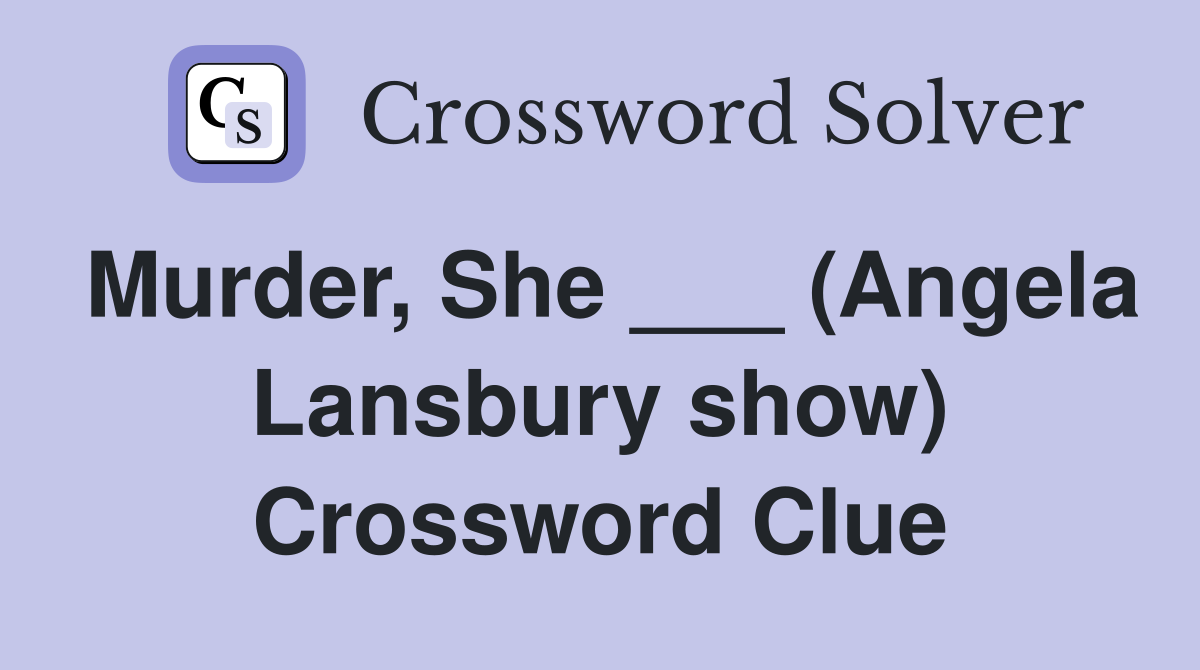 Murder, She ___ (Angela Lansbury show) Crossword Clue