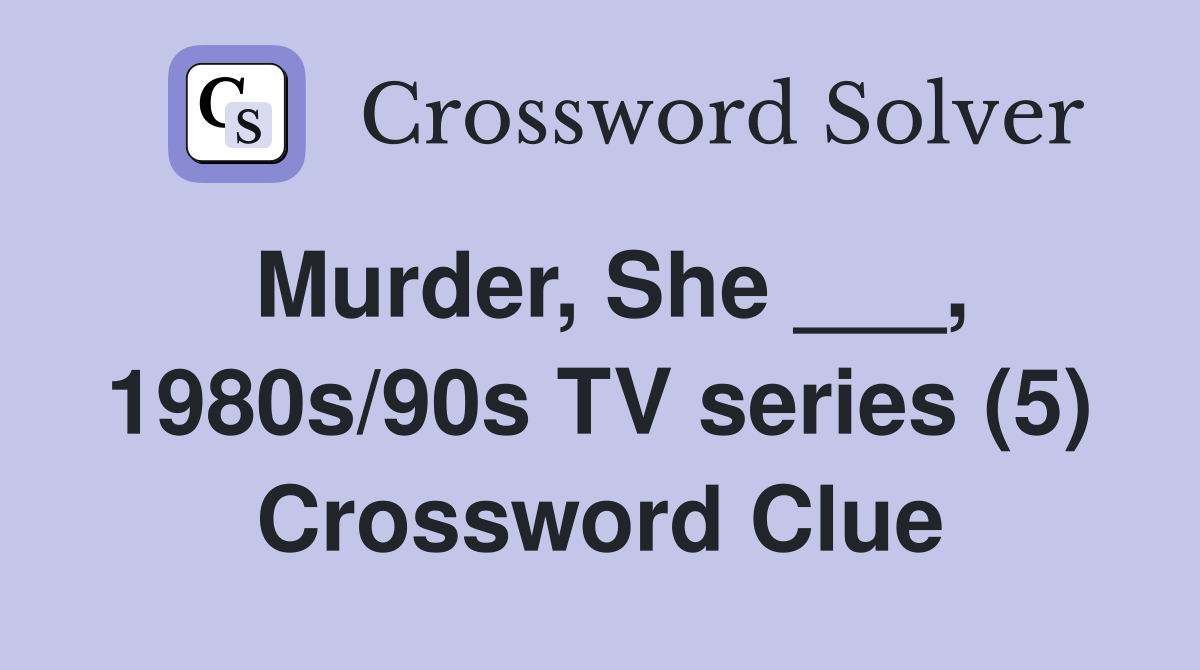 Murder, She ___, 1980s/90s TV series (5) Crossword Clue