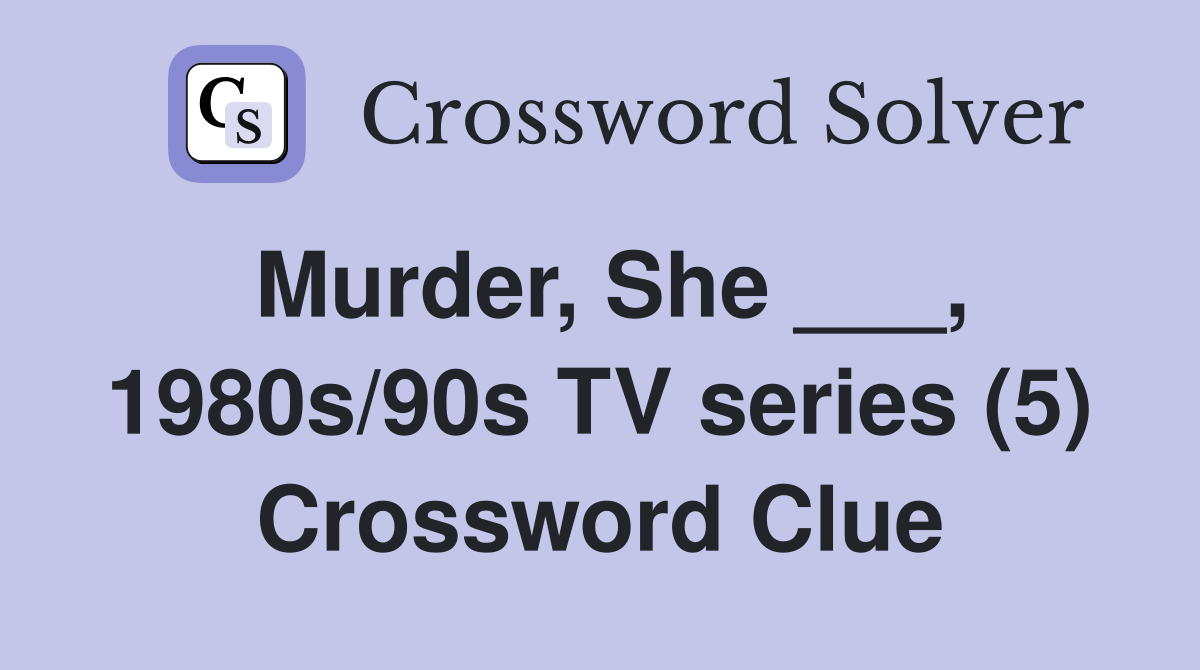 Murder, She    , 1980s 90s Tv Series (5) - Crossword Clue Answers 