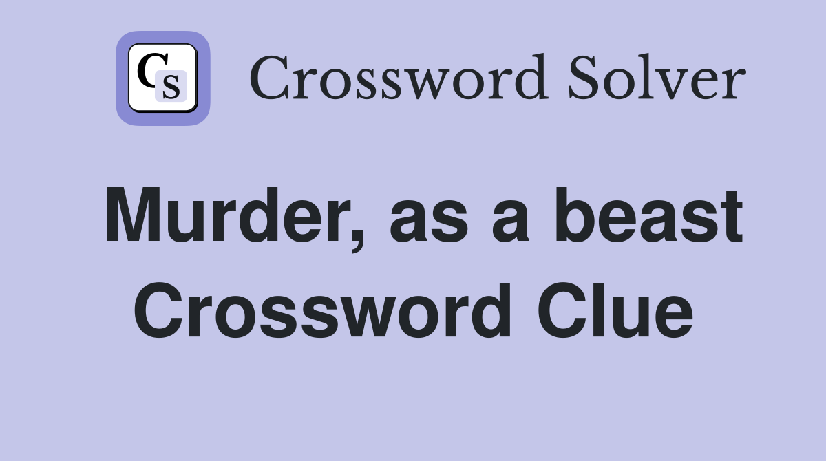 Murder, as a beast Crossword Clue