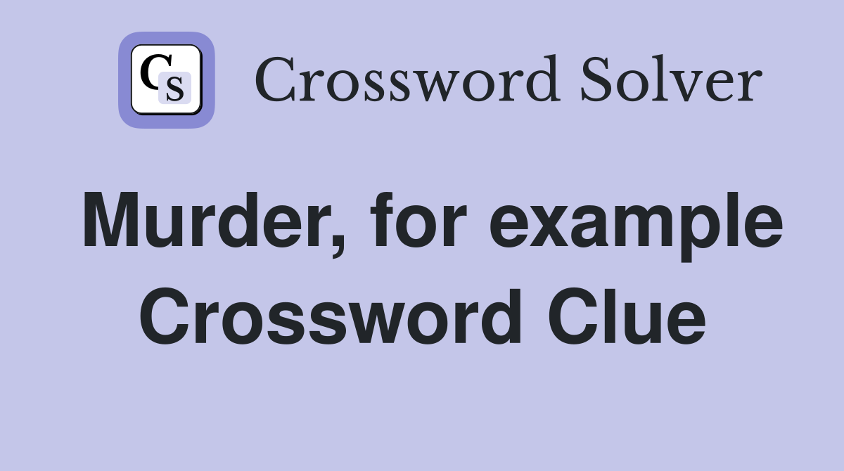 Murder, for example Crossword Clue