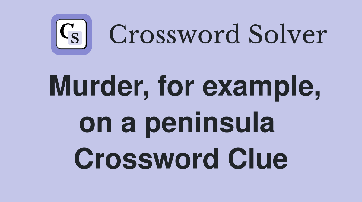 Murder, for example, on a peninsula  Crossword Clue