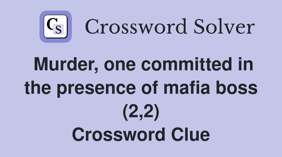 Murder, one committed in the presence of mafia boss (2,2) Crossword Clue