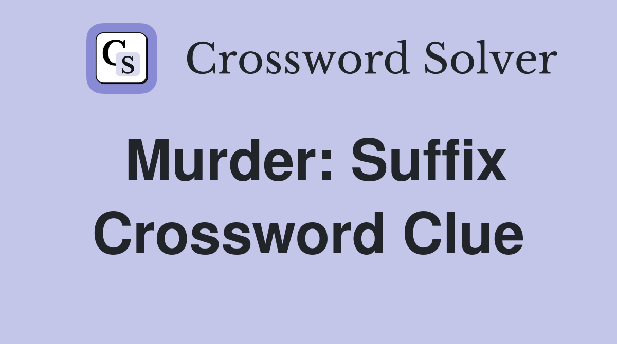 Murder: Suffix Crossword Clue