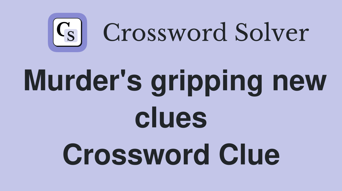 Murder's gripping new clues Crossword Clue