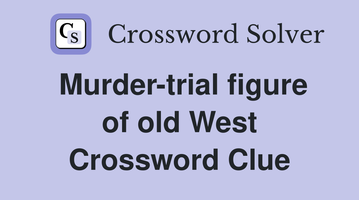 Murder-trial figure of old West Crossword Clue