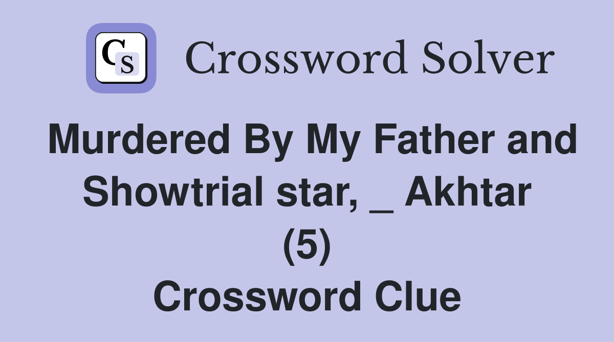 Murdered By My Father and Showtrial star, _ Akhtar (5) Crossword Clue