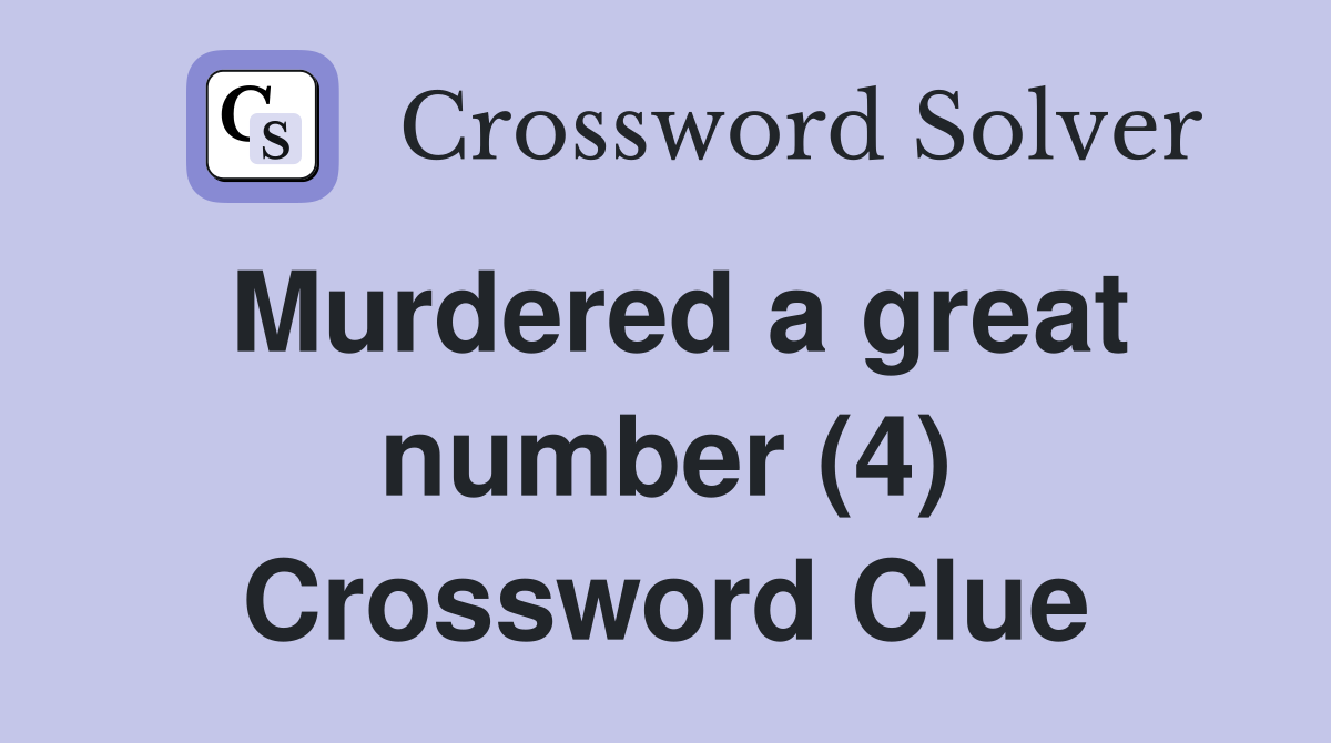 Murdered a great number (4) Crossword Clue