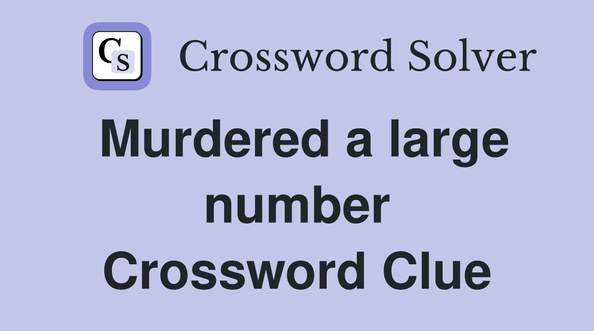 Murdered a large number Crossword Clue