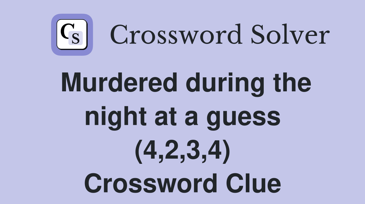 Murdered during the night at a guess (4,2,3,4) Crossword Clue