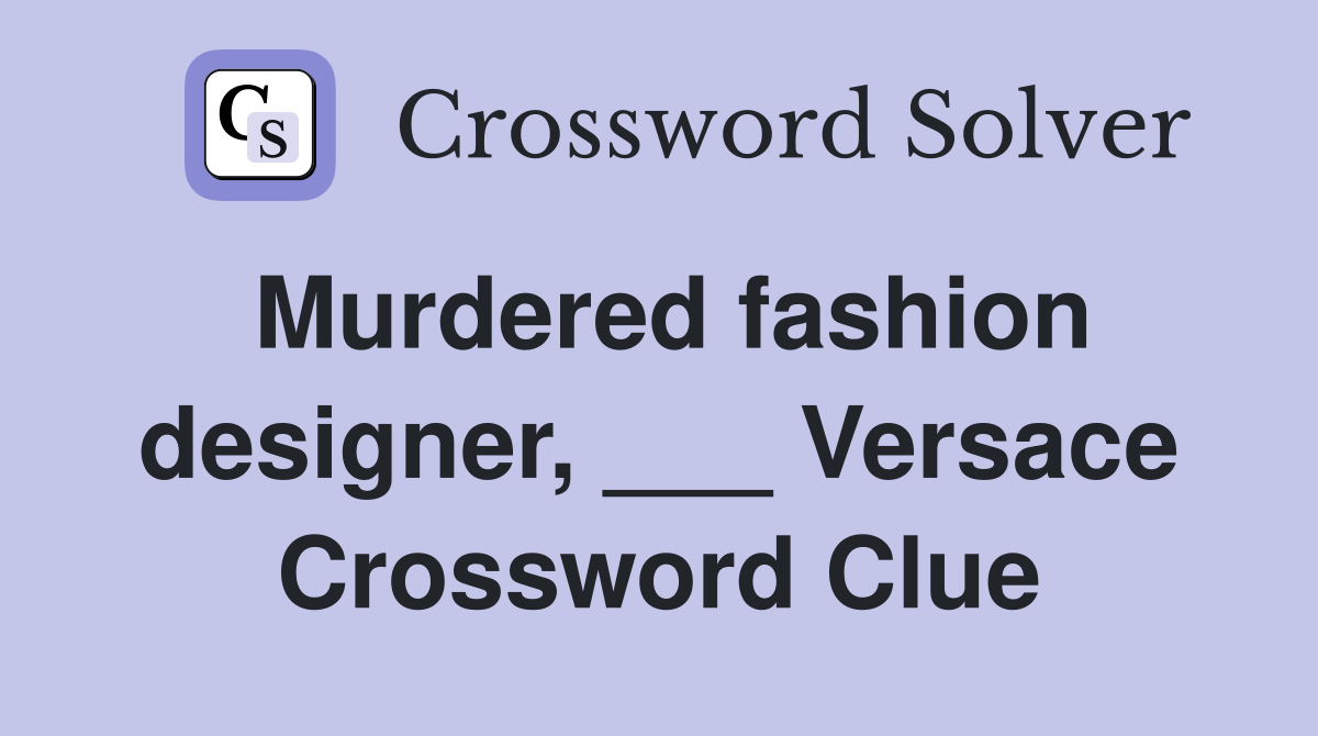 Murdered fashion designer, ___ Versace Crossword Clue