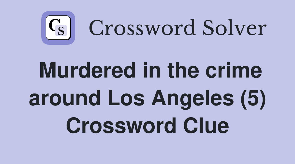 Murdered in the crime around Los Angeles (5) Crossword Clue