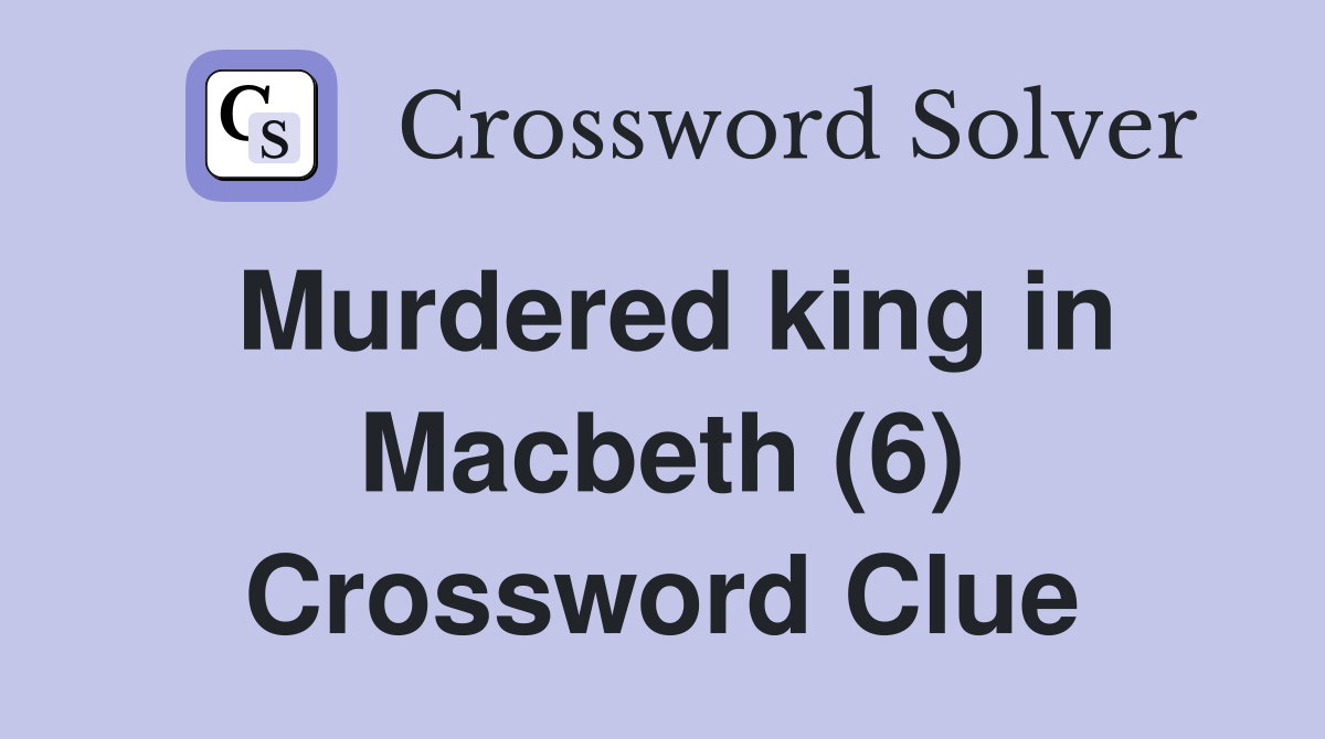 Murdered king in Macbeth (6) Crossword Clue