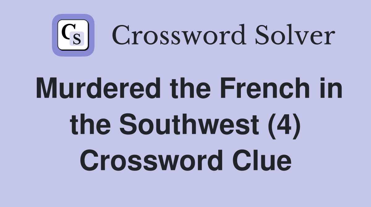 Murdered the French in the Southwest (4) Crossword Clue
