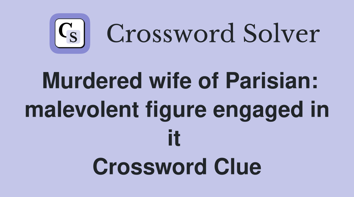 Murdered wife of Parisian: malevolent figure engaged in it  Crossword Clue