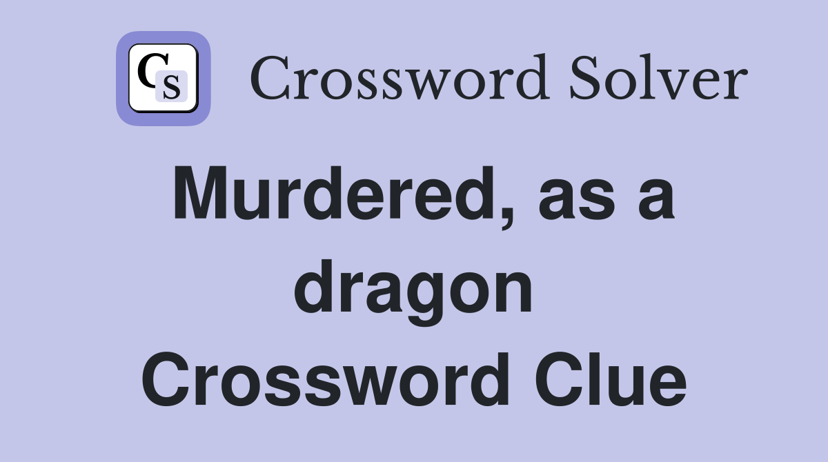 Murdered, as a dragon Crossword Clue