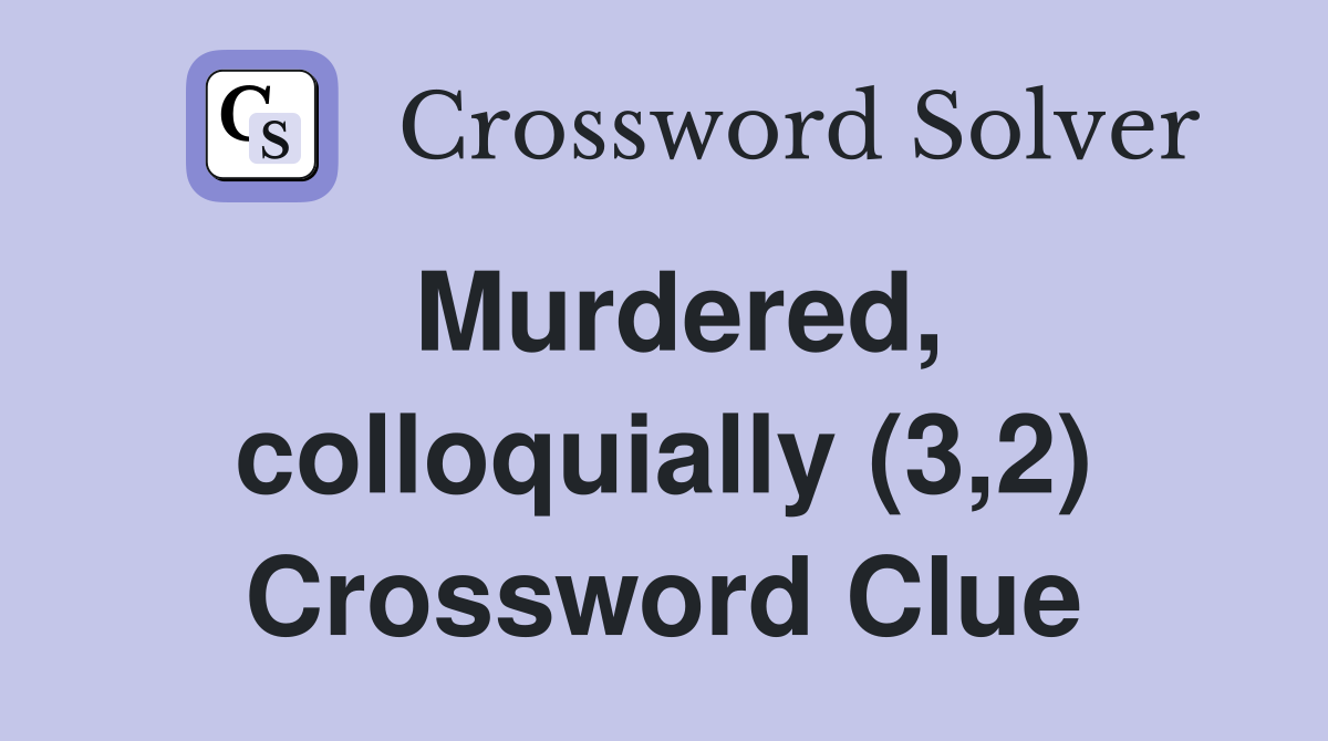 Murdered, colloquially (3,2) Crossword Clue