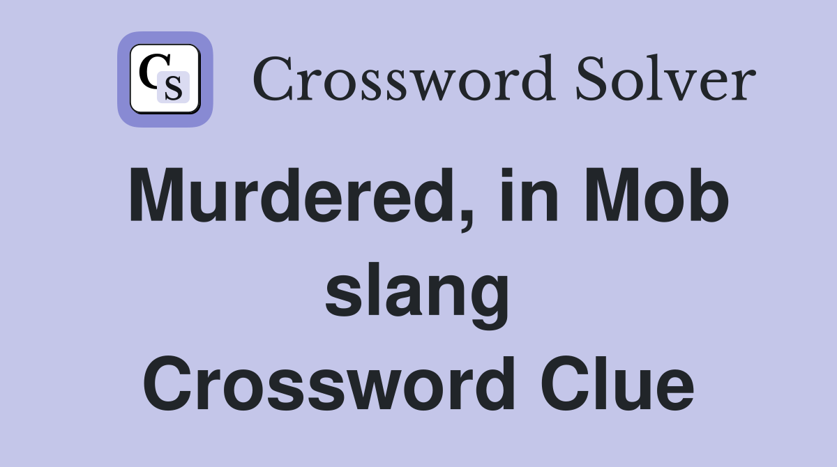 Murdered, in Mob slang Crossword Clue