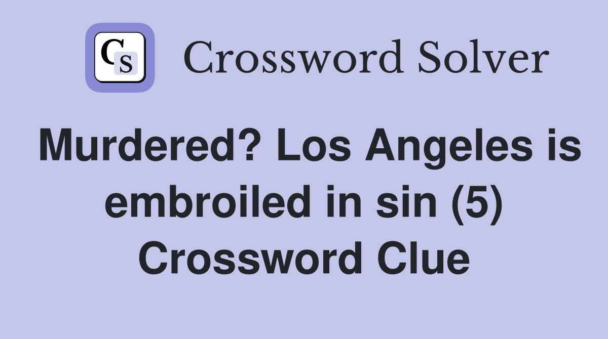 Murdered? Los Angeles is embroiled in sin (5) Crossword Clue