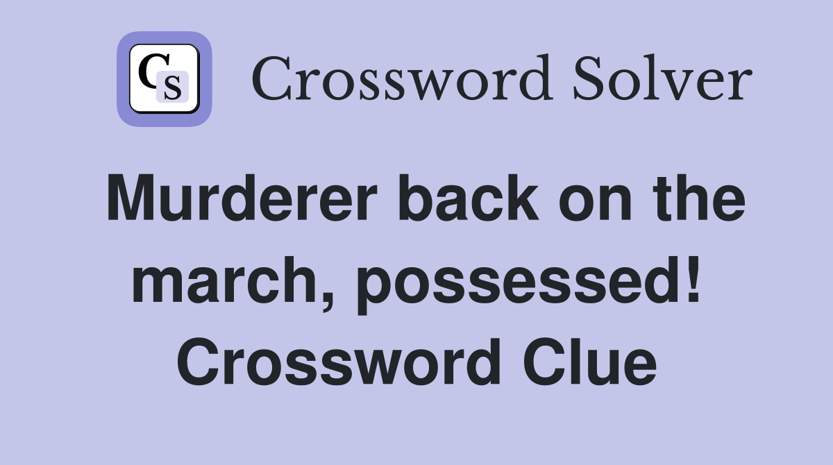 Murderer back on the march, possessed! Crossword Clue
