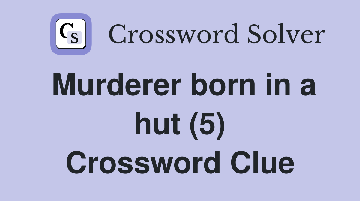 Murderer born in a hut (5) Crossword Clue