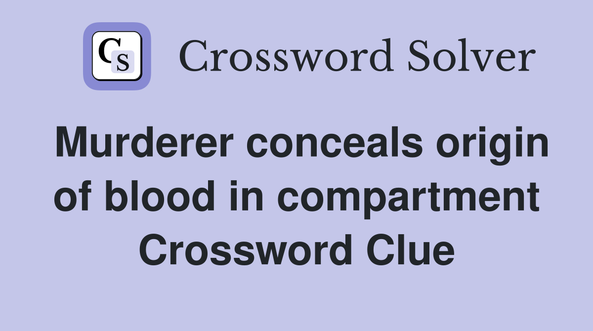 Murderer conceals origin of blood in compartment Crossword Clue