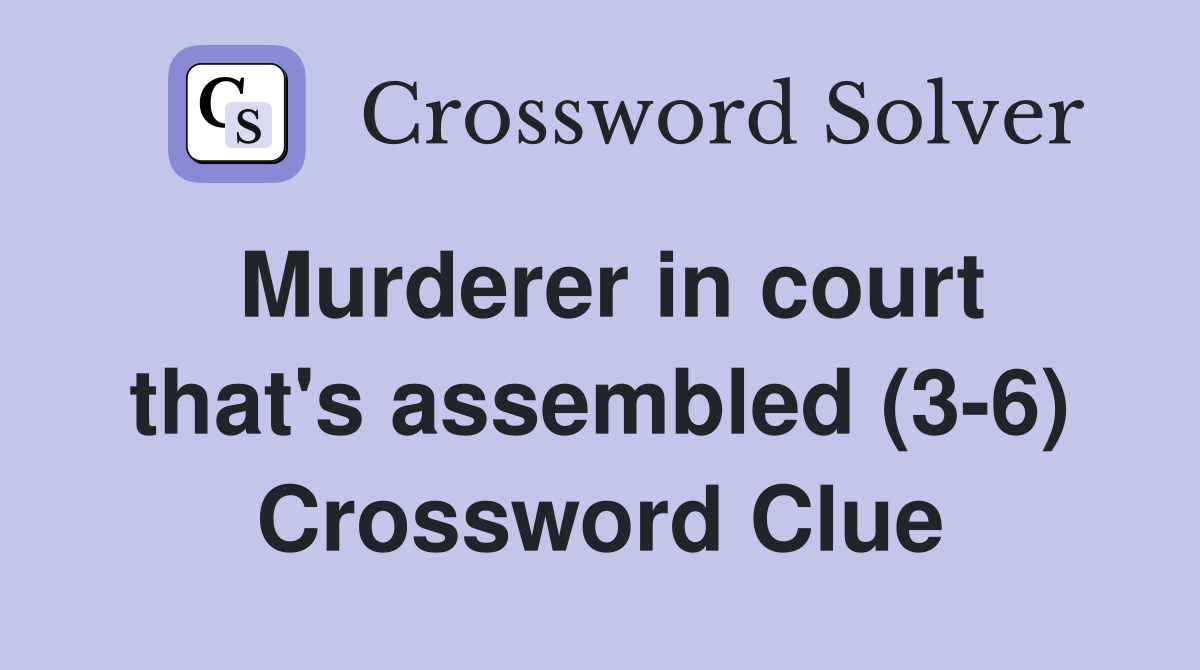 Murderer in court that's assembled (3-6) Crossword Clue
