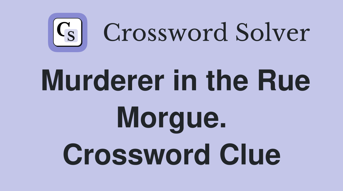 Murderer in the Rue Morgue. Crossword Clue