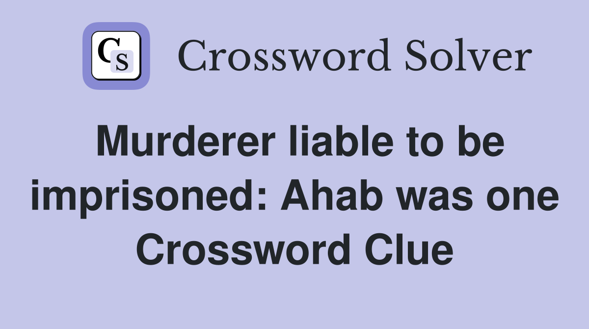 Murderer liable to be imprisoned: Ahab was one Crossword Clue