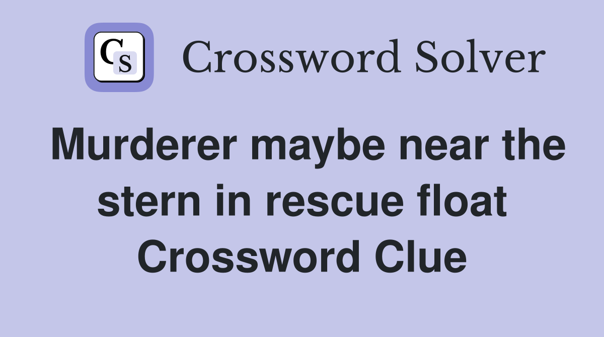 Murderer maybe near the stern in rescue float Crossword Clue