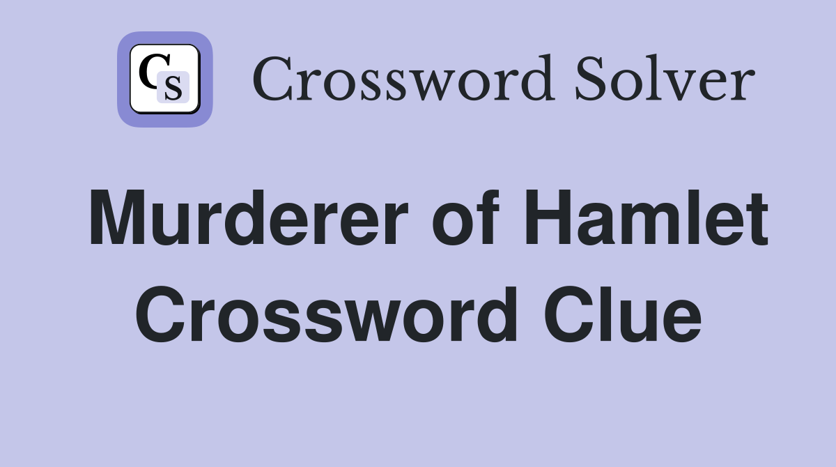 Murderer of Hamlet Crossword Clue