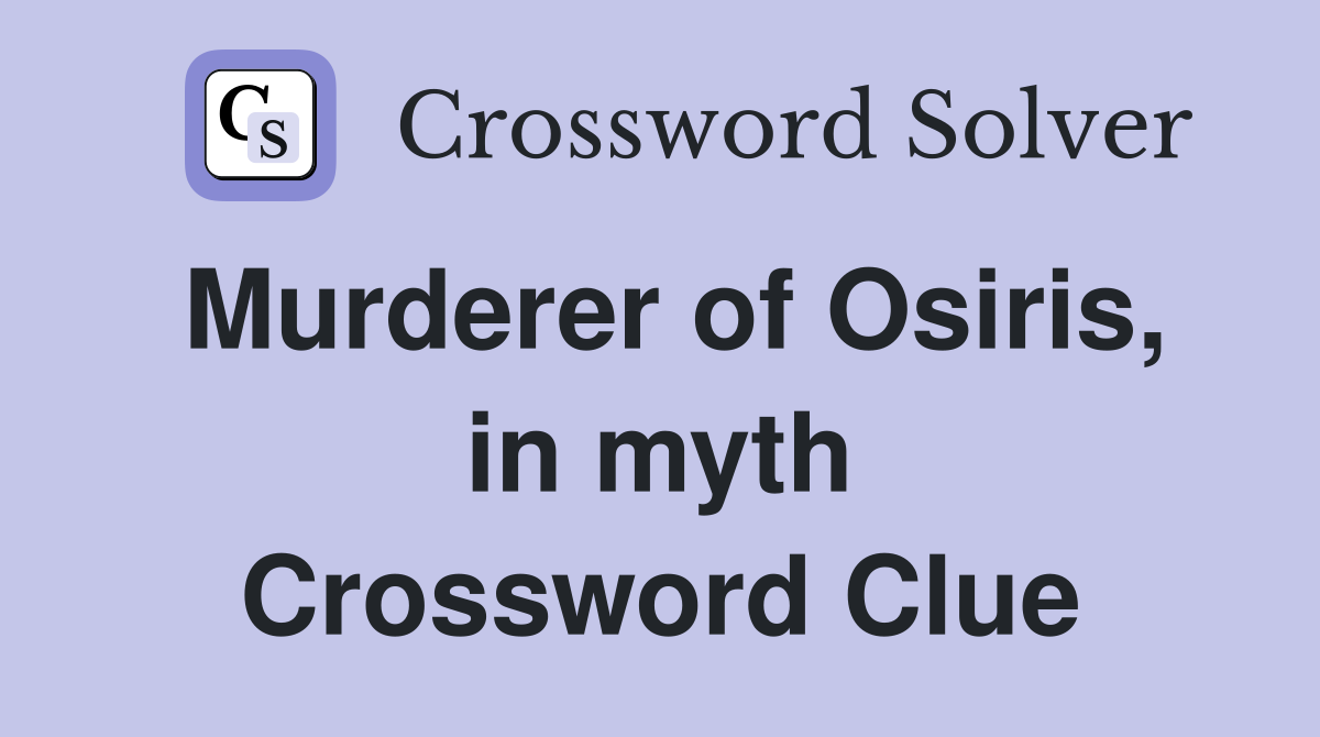 Murderer of Osiris, in myth Crossword Clue
