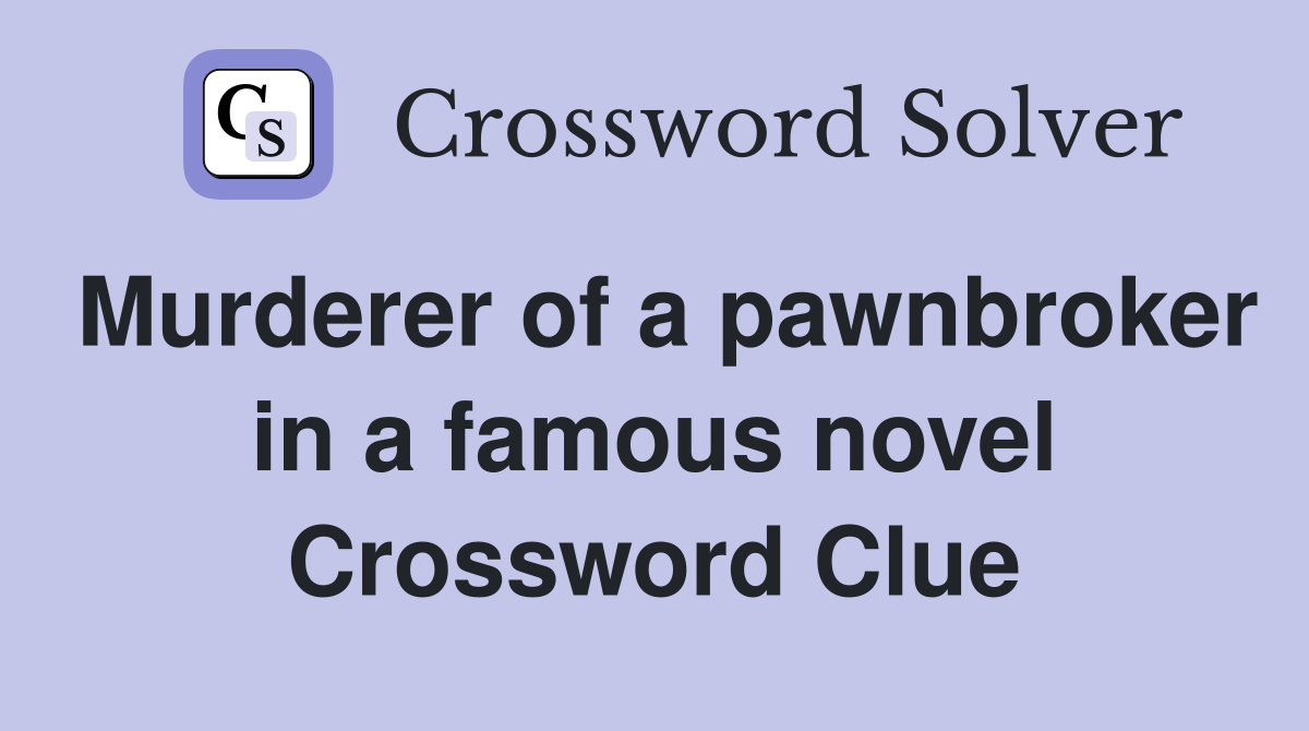 Murderer of a pawnbroker in a famous novel Crossword Clue
