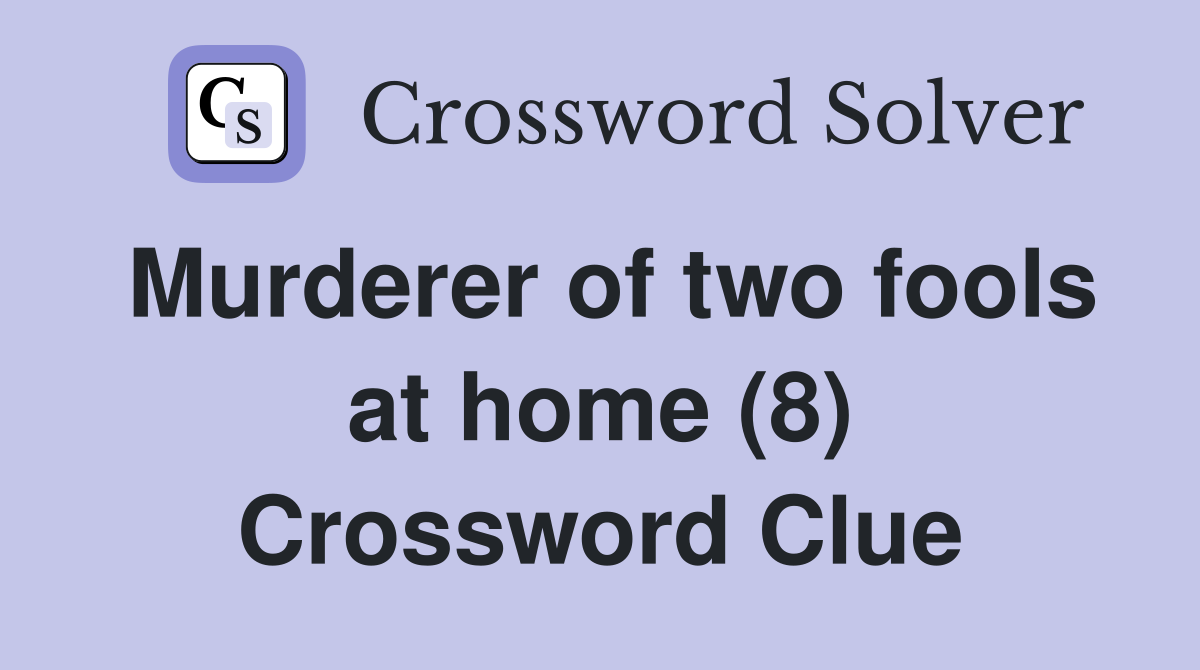 Murderer of two fools at home (8) Crossword Clue