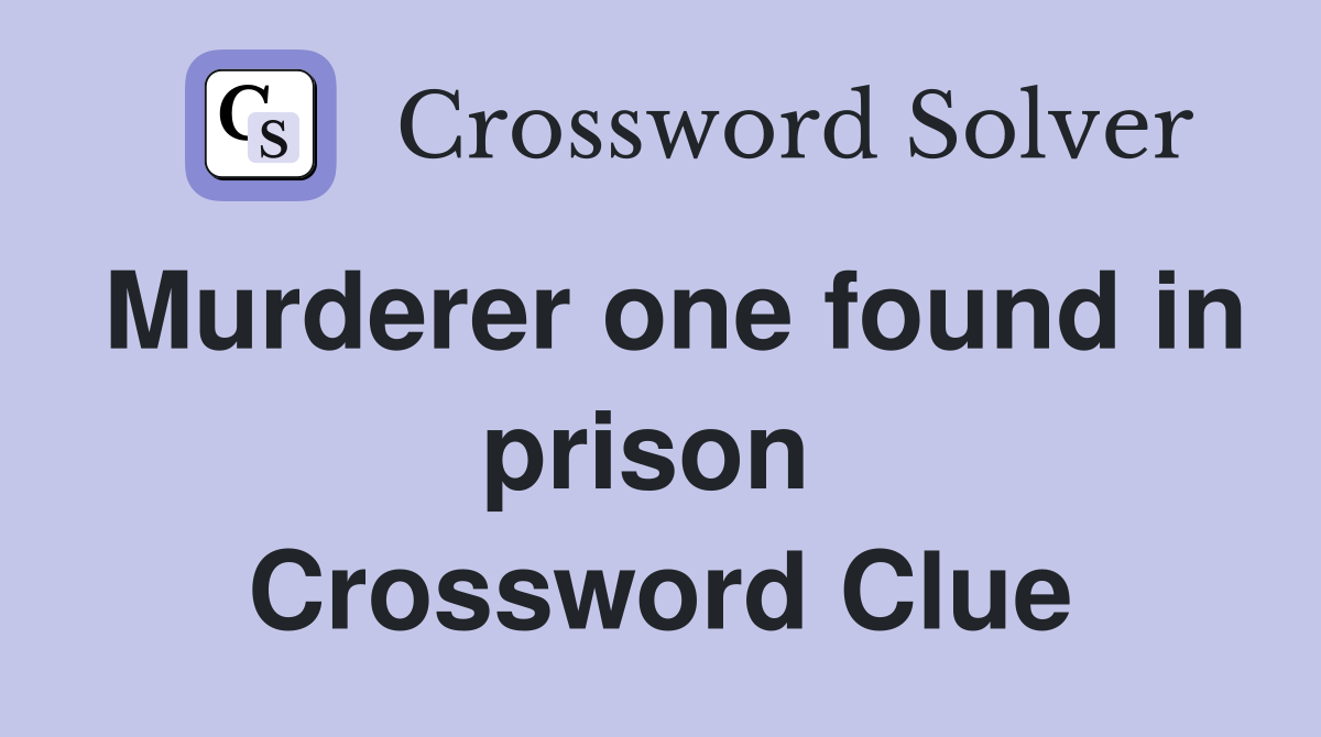Murderer one found in prison  Crossword Clue