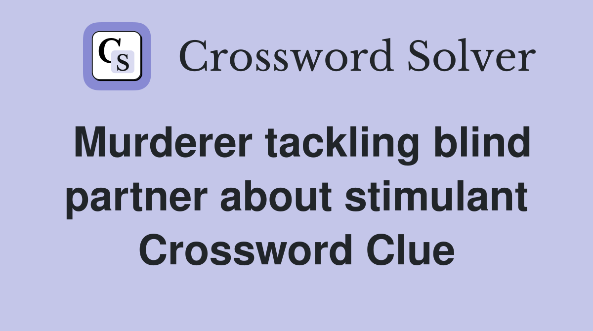Murderer tackling blind partner about stimulant Crossword Clue
