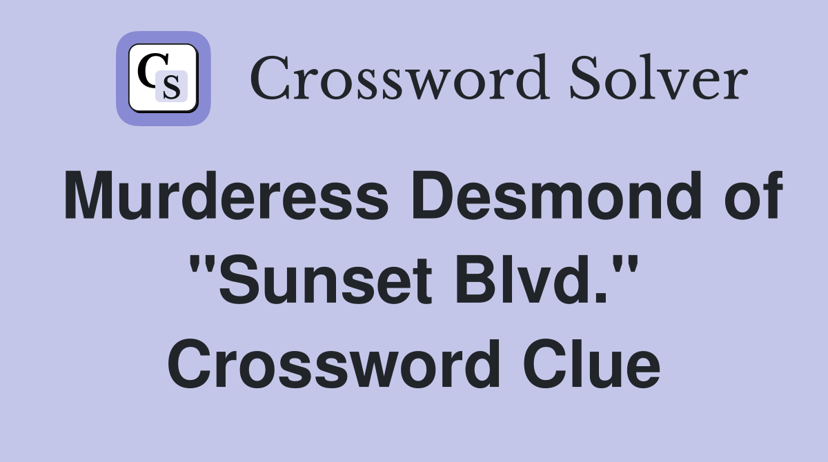 Murderess Desmond of "Sunset Blvd." Crossword Clue