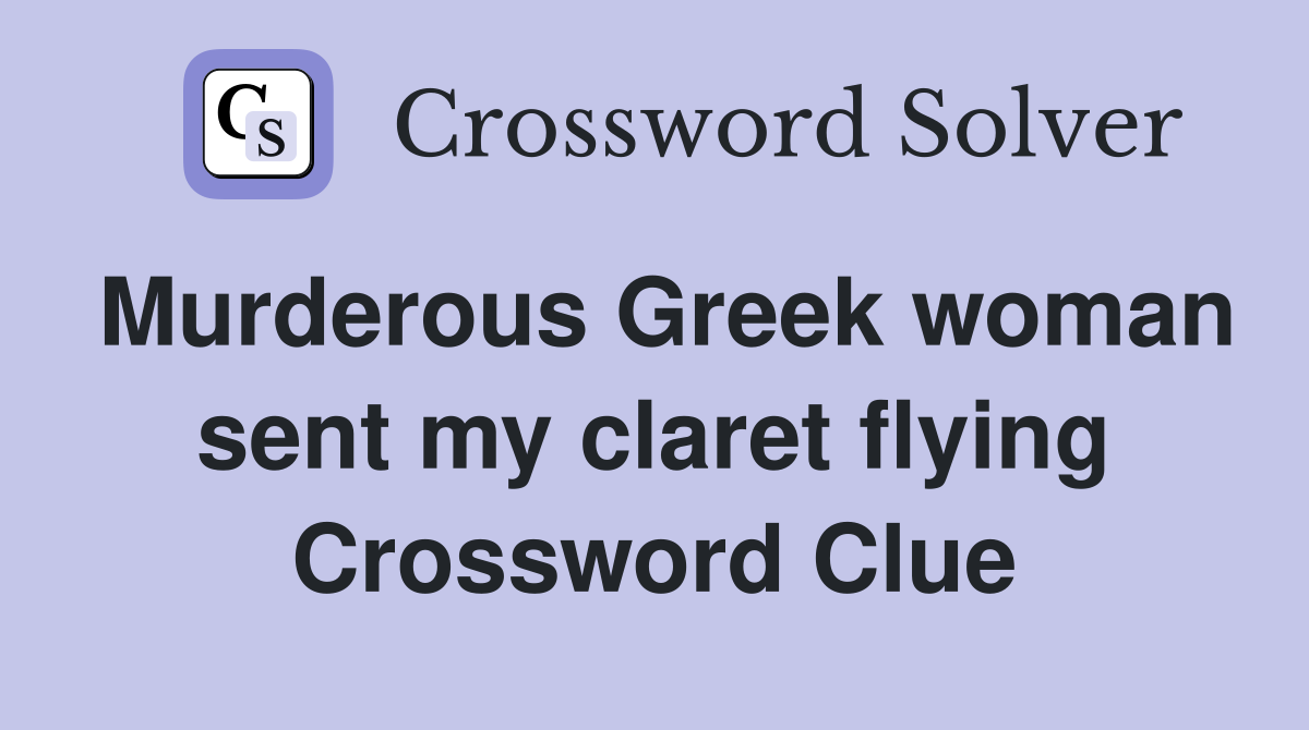 Murderous Greek woman sent my claret flying Crossword Clue