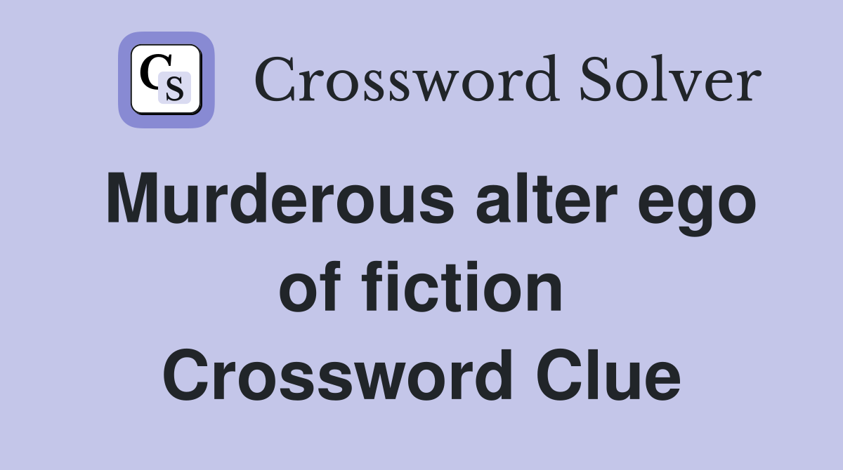 Murderous alter ego of fiction Crossword Clue