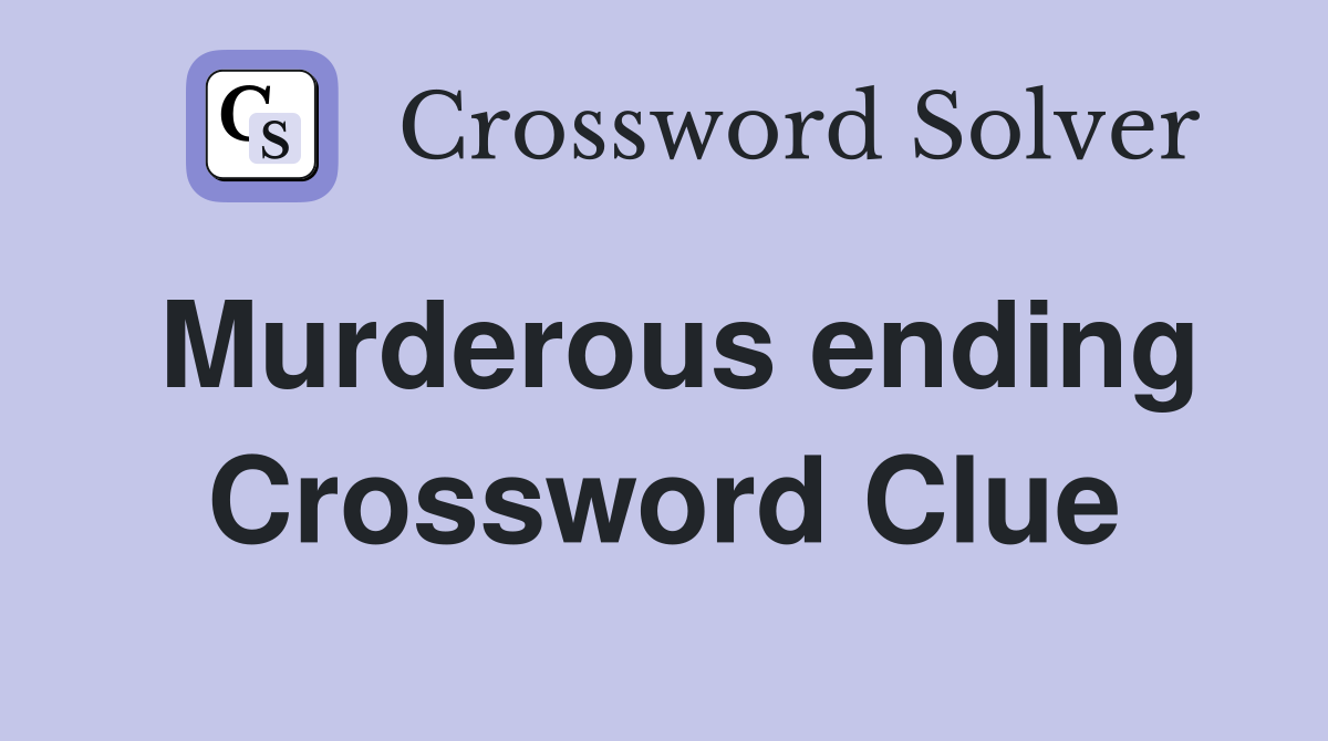 Murderous ending Crossword Clue