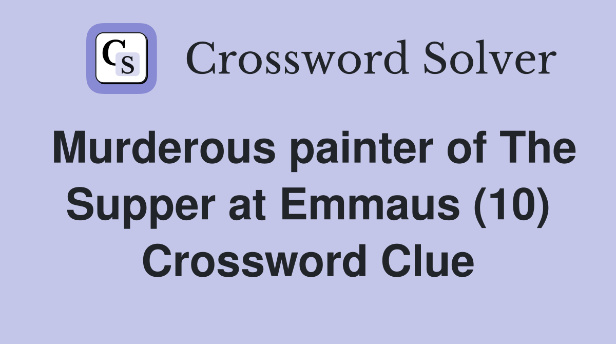 Murderous painter of The Supper at Emmaus (10) Crossword Clue