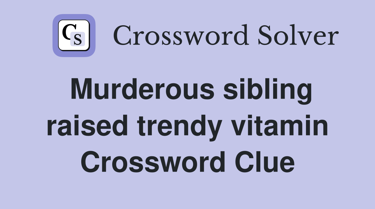 Murderous sibling raised trendy vitamin Crossword Clue