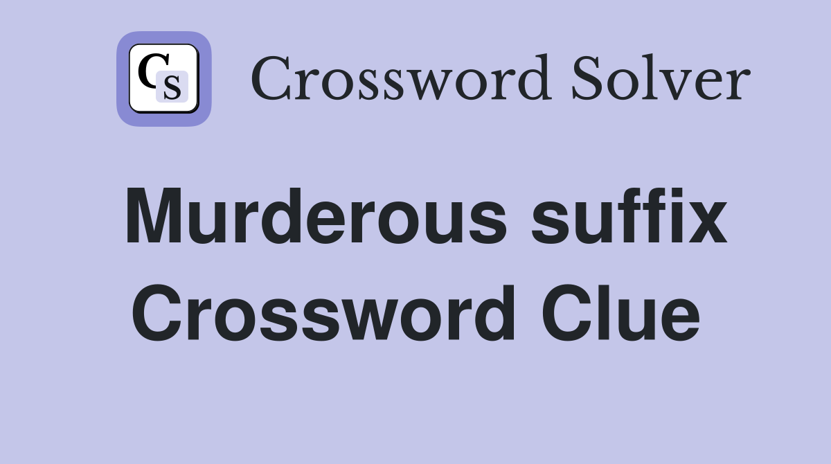 Murderous suffix Crossword Clue
