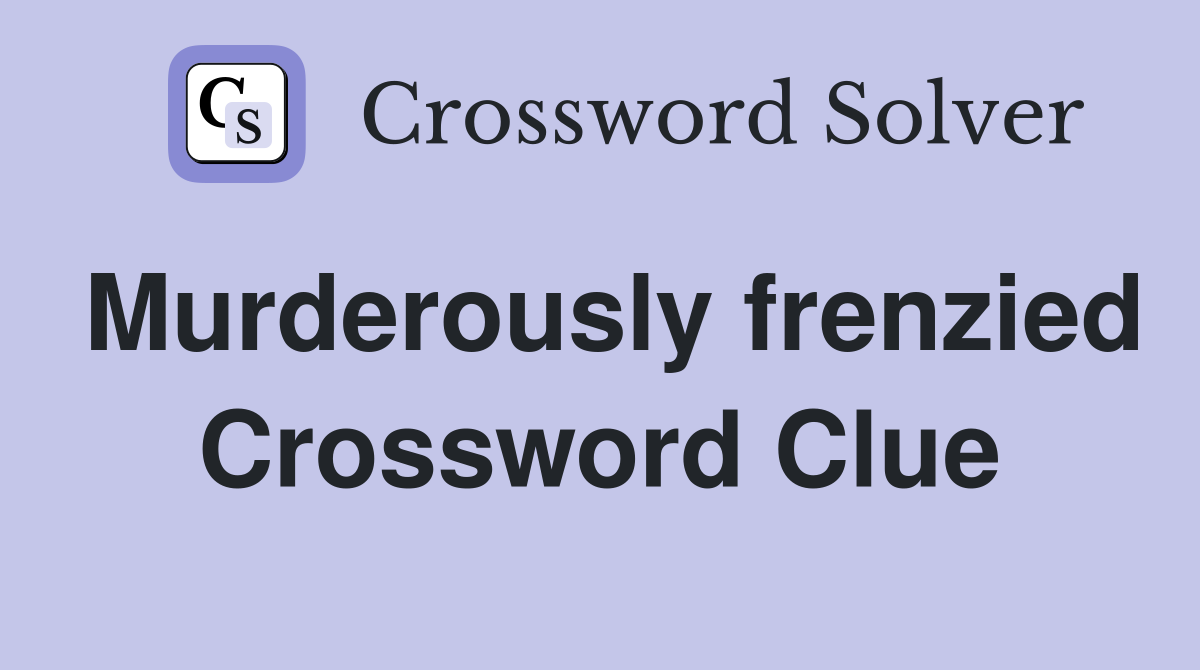 Murderously frenzied Crossword Clue