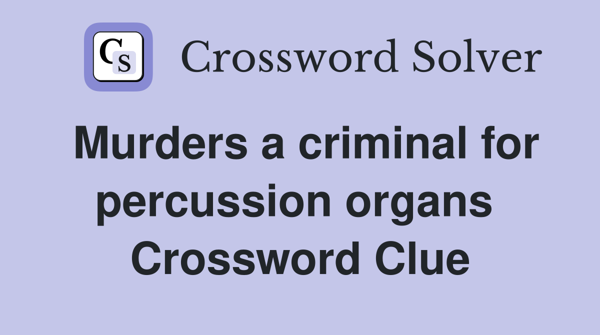 Murders a criminal for percussion organs  Crossword Clue